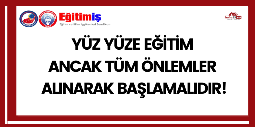 Yüz yüze eğitim ancak tüm önlemler alınarak başlanmalıdır