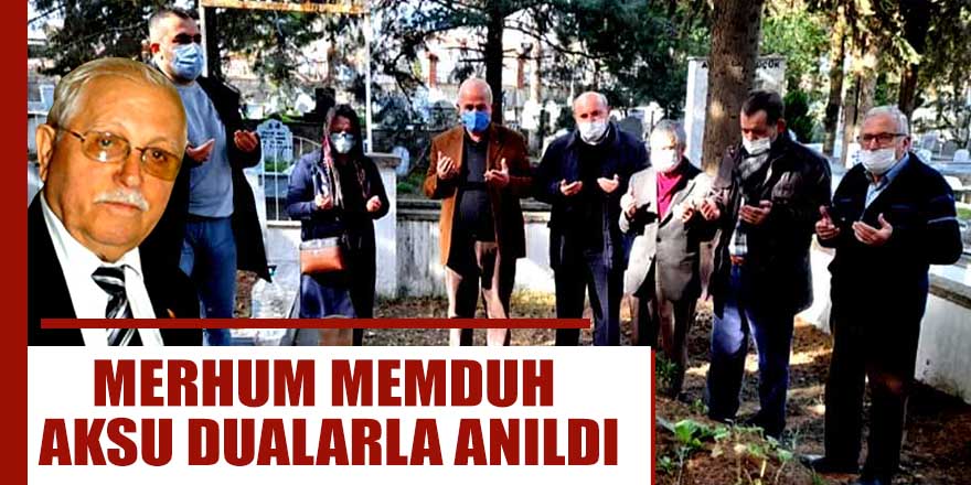 MERHUM MEMDUH AKSU DUALARLA ANILDI