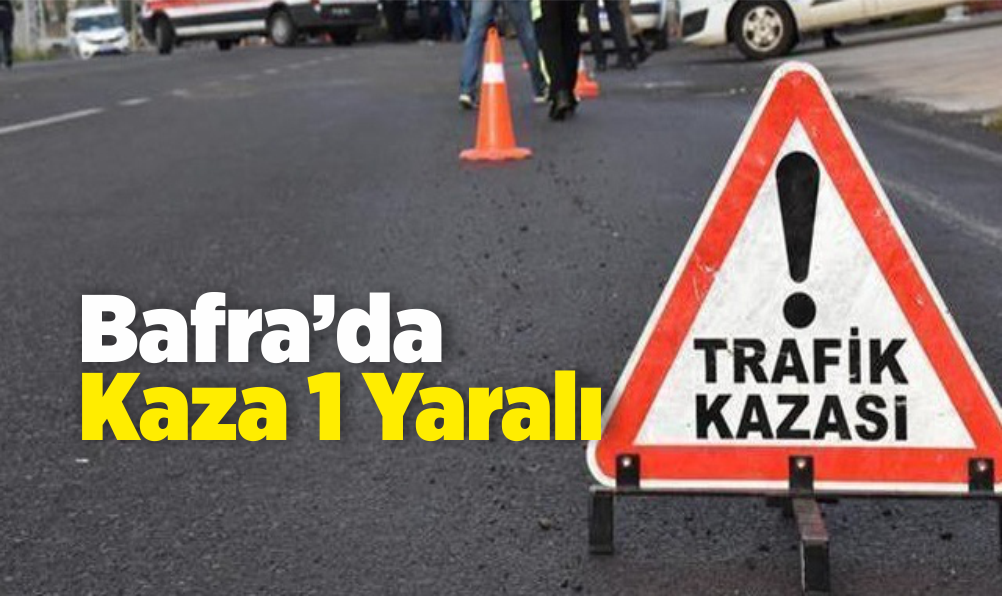 BAFRA’DA KAZA: 1 YARALI