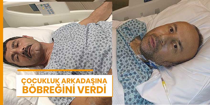 Çocukluk arkadaşına böbreğini verdi