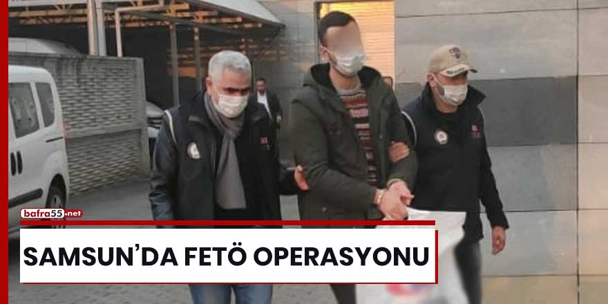 Samsun'da FETÖ operasyonu!