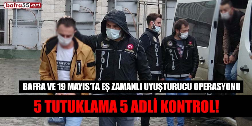 Bafra’da ve 19 Mayıs’ta uyuşturucuya 5 tutuklama!