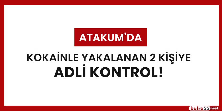 Atakum'da kokainle yakalanan 2 kişiye adli kontrol