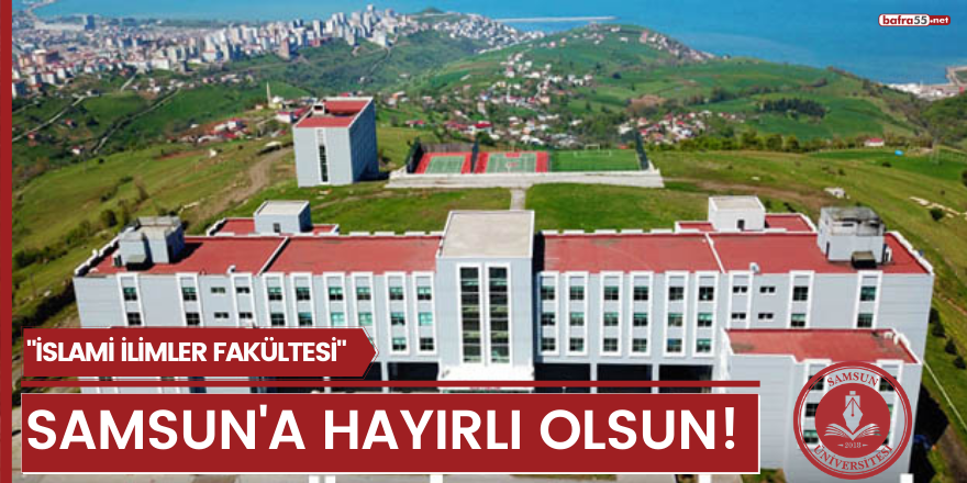 "İslami İlimler Fakültesi" Samsun'a hayırlı olsun!