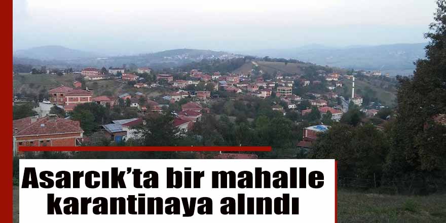 Asarcık’ta bir mahalle karantinaya alındı