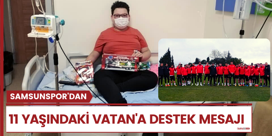 Samsunspor'dan, 11 yaşındaki Vatan'a destek mesajı!