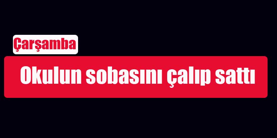 Okulun sobasını çalıp sattı