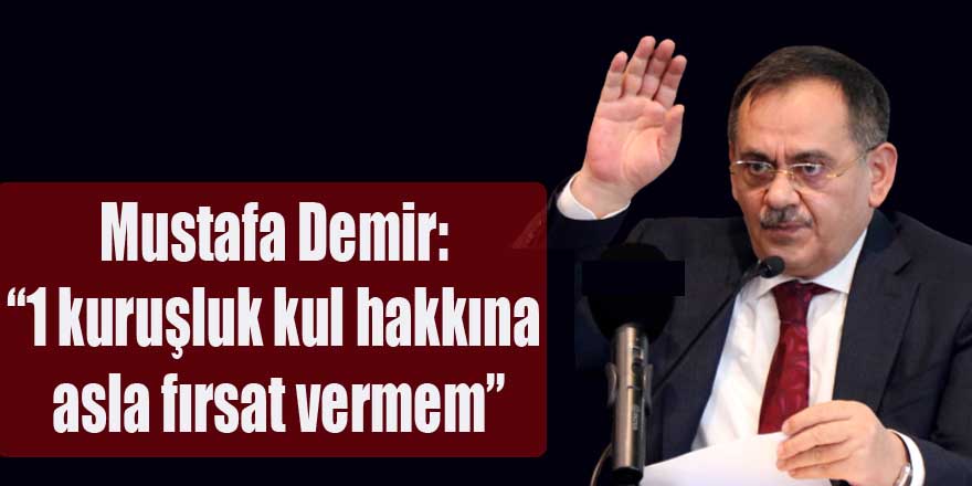 Demir: “1 kuruşluk kul hakkına asla fırsat vermem"