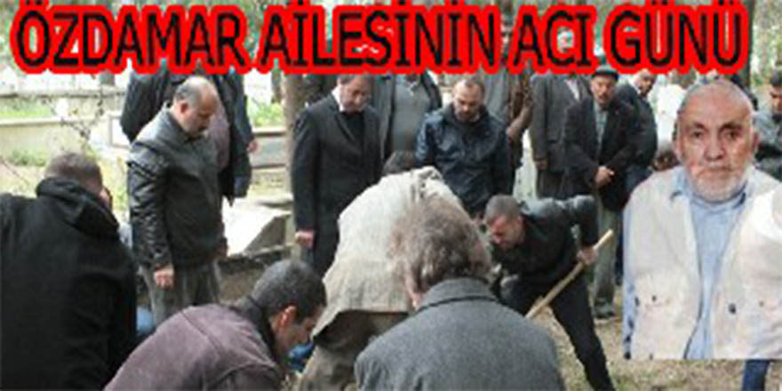 ÖZDAMAR AİLESİNİN ACI GÜNÜ