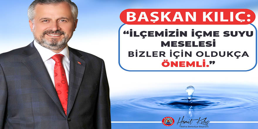 Kılıç; "Bafra'nın içme suyu sorunu kalmayacak"