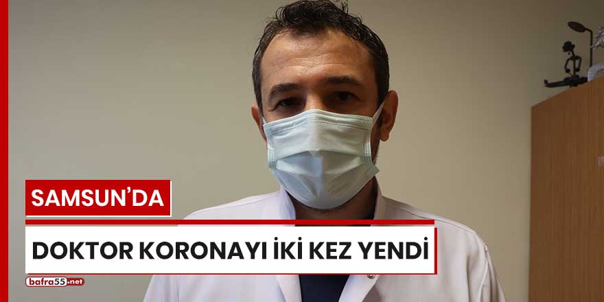 Samsun'da doktor koronayı iki kez yendi