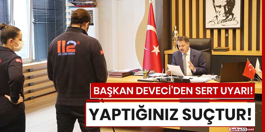 Başkan Deveci'den sert uyarı: "Yaptığınız suçtur!"