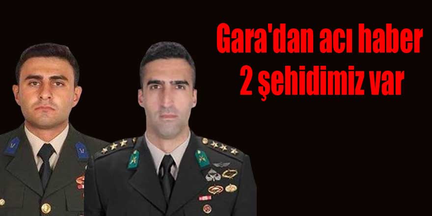 Gara'dan acı haber 2 şehidimiz var