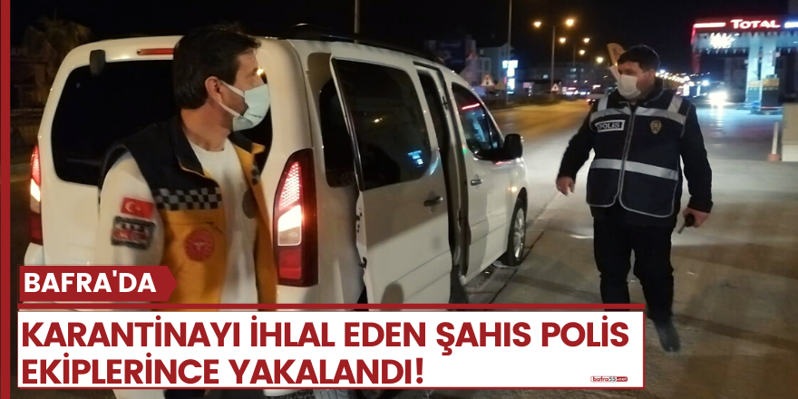 Bafra'da karantinayı ihlal etti! Polis ekiplerince yakalandı..