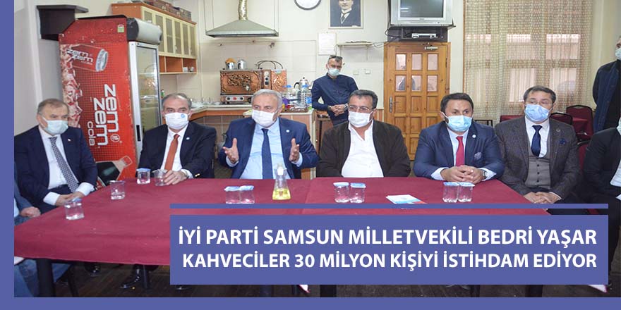 İYİ Parti Samsun Milletvekili Bedri Yaşar Kahveciler 30 milyon kişiyi istihdam ediyor