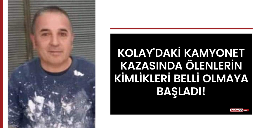 Kolay'daki kamyonet kazasında ölenlerin kimlikleri belli olmaya başladı!