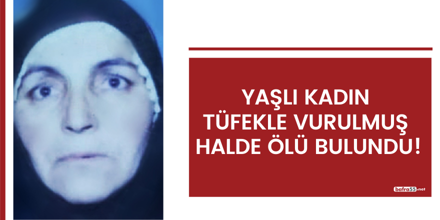 Yaşlı kadın tüfekle vurulmuş halde ölü bulundu