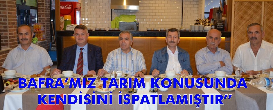 BAFRA’MIZ TARIM KONUSUNDA KENDİSİNİ İSPATLAMIŞTIR’’