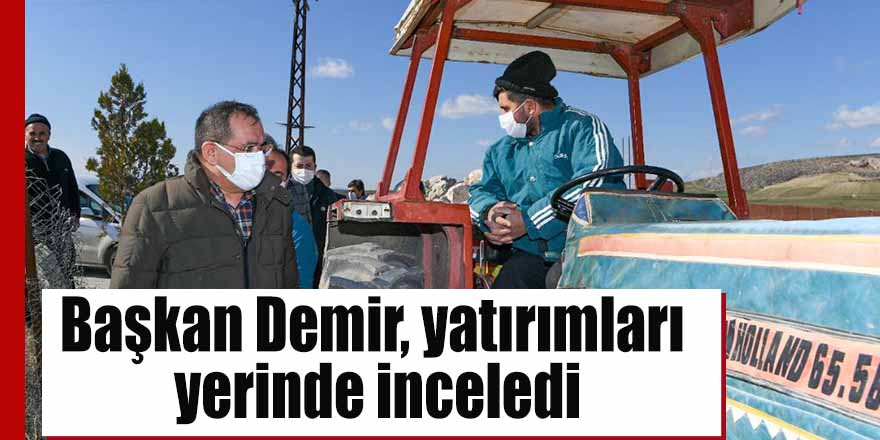 Başkan Demir, yatırımları yerinde inceledi