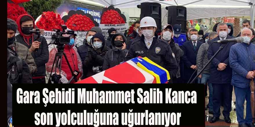 Gara Şehidi Muhammet Salih Kanca son yolculuğuna uğurlanıyor