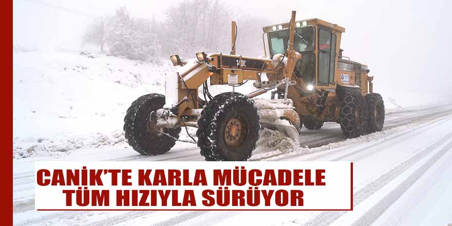 CANİK’TE KARLA MÜCADELE TÜM HIZIYLA SÜRÜYOR