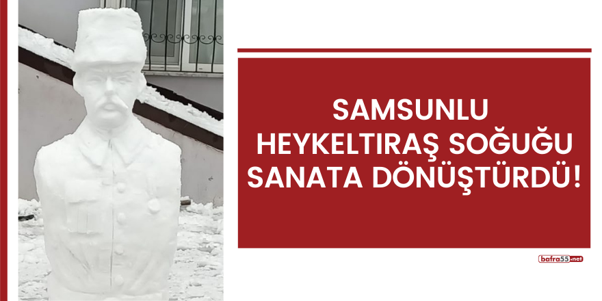 Samsunlu heykeltıraş soğuğu sanata dönüştürdü!