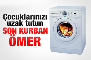 KÜÇÜK ÖMER, ÇAMAŞIR MAKİNESİNDE CAN VERDİ