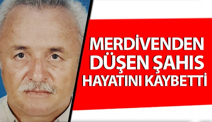 DÜŞEREK YARALANAN ŞAHIS HAYATINI KAYBETTİ