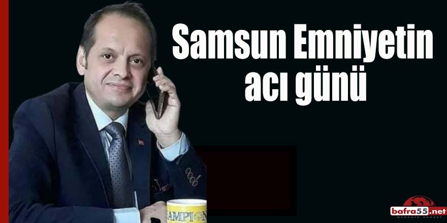 Samsun Emniyetin acı günü