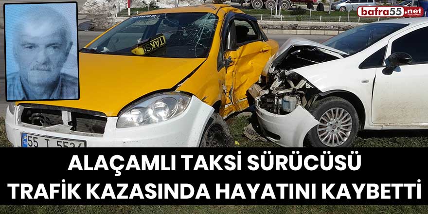 Alaçamlı Taksi Sürücüsü Trafik Kazasında Hayatını Kaybetti!