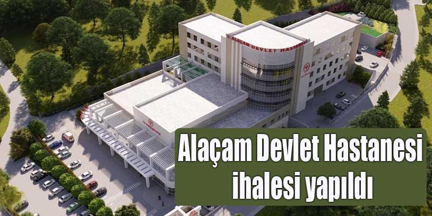 Alaçam Devlet Hastanesi ihalesi yapıldı