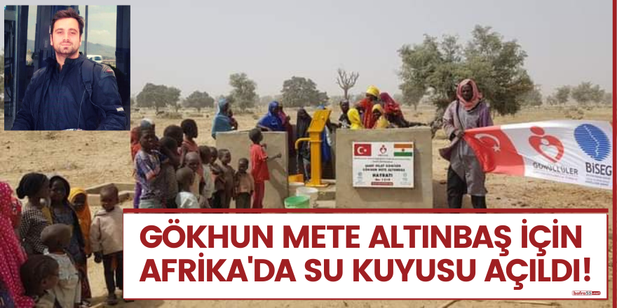 Gökhun Mete Altınbaş için Afrika'da su kuyusu açıldı!