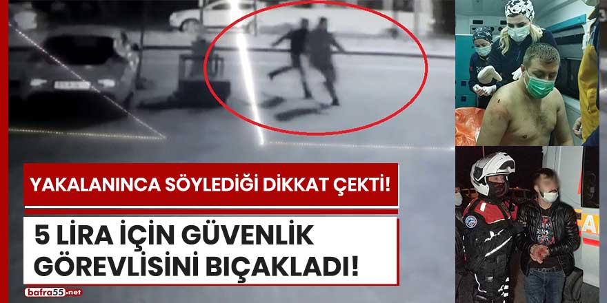 Samsun'da bir şahıs 5 lira için güvenlik görevlisini bıçakladı!