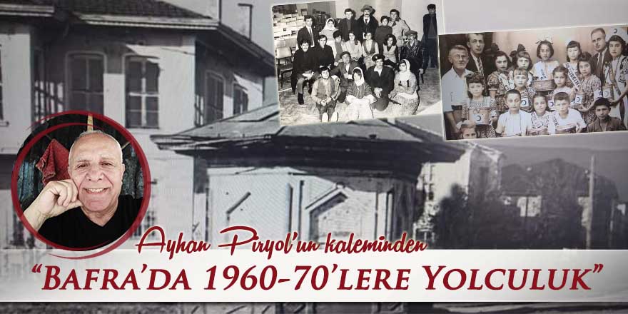 Ayhan Piryol'un kaleminden "Bafra'da 1960-70'lere yolculuk"