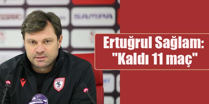 Ertuğrul Sağlam: "Kaldı 11 maç"