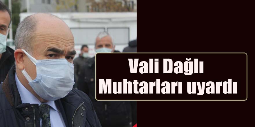 Vali Dağlı Muhtarları uyardı