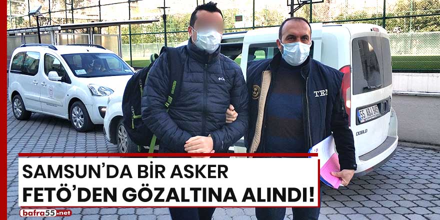 Samsun'da bir asker FETÖ'den gözaltına alındı!