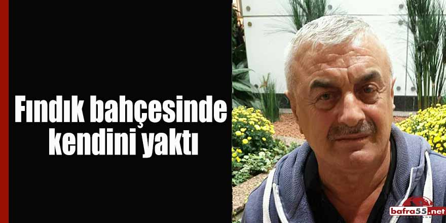 Fındık bahçesinde kendini yaktı