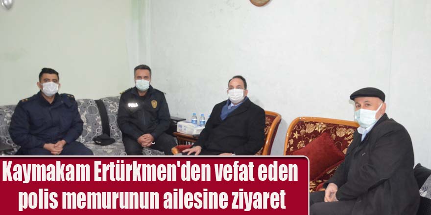 Kaymakam Ertürkmen'den vefat eden polis memurunun ailesine ziyaret