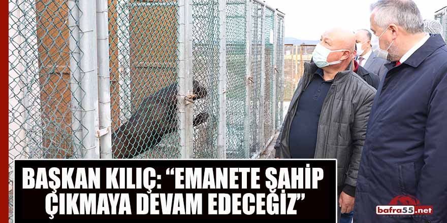 BAŞKAN KILIÇ: “EMANETE SAHİP ÇIKMAYA DEVAM EDECEĞİZ”