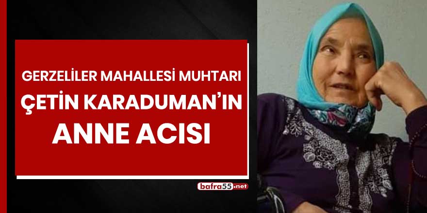 Gerzeliler Mahallesi Muhtarı Çetin Karaduman'ın anne acısı