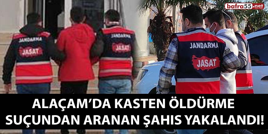 Alaçam’da kasten adam öldürme suçundan arana şahıs yakalandı!