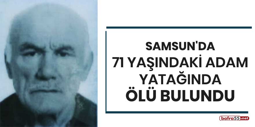 Samsun'da 71 yaşındaki adam yatağında ölü bulundu