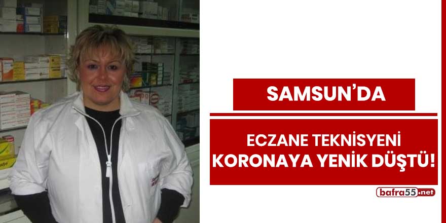 Samsun'da eczane teknisyeni koronaya yenik düştü!