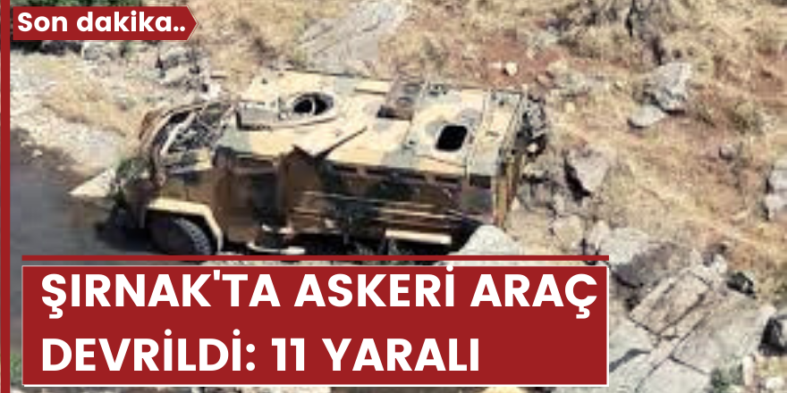 Şırnak'ta askeri araç devrildi: 11 yaralı