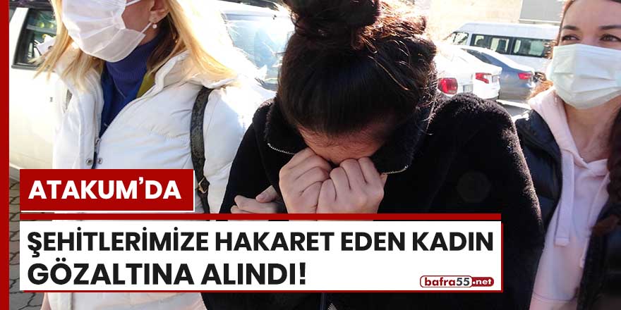 Atakum'da şehitlerimize hakaret eden kadın gözaltına alındı!