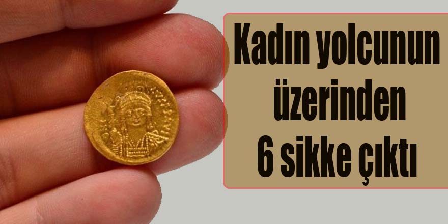 Kadın yolcunun  üzerinden 6 sikke çıktı