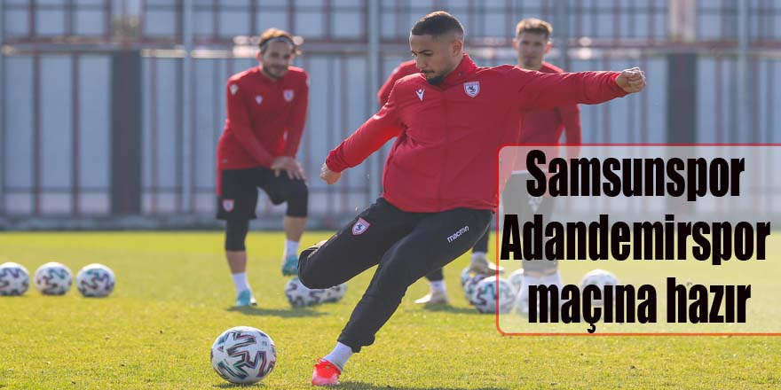 Samsunspor Adandemirspor maçına hazır