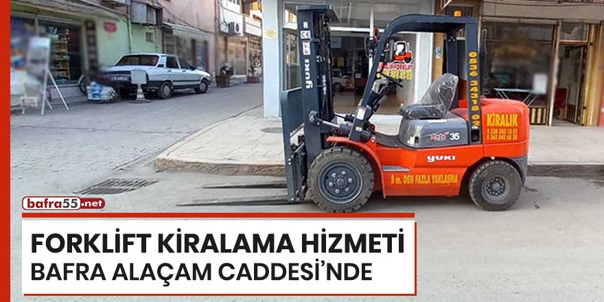 Bafra Kiralık forklift hizmeti Bafra Alaçam Caddesi'nde...