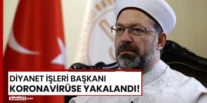 Diyanet İşleri Başkanı koronavirüse yakalandı!